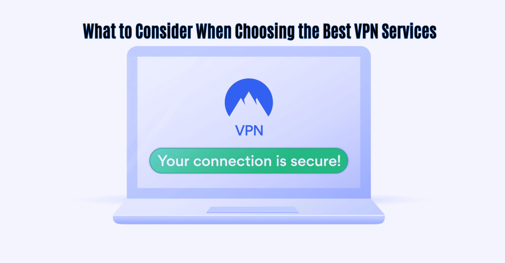 What to Consider When Choosing the Best VPN Services