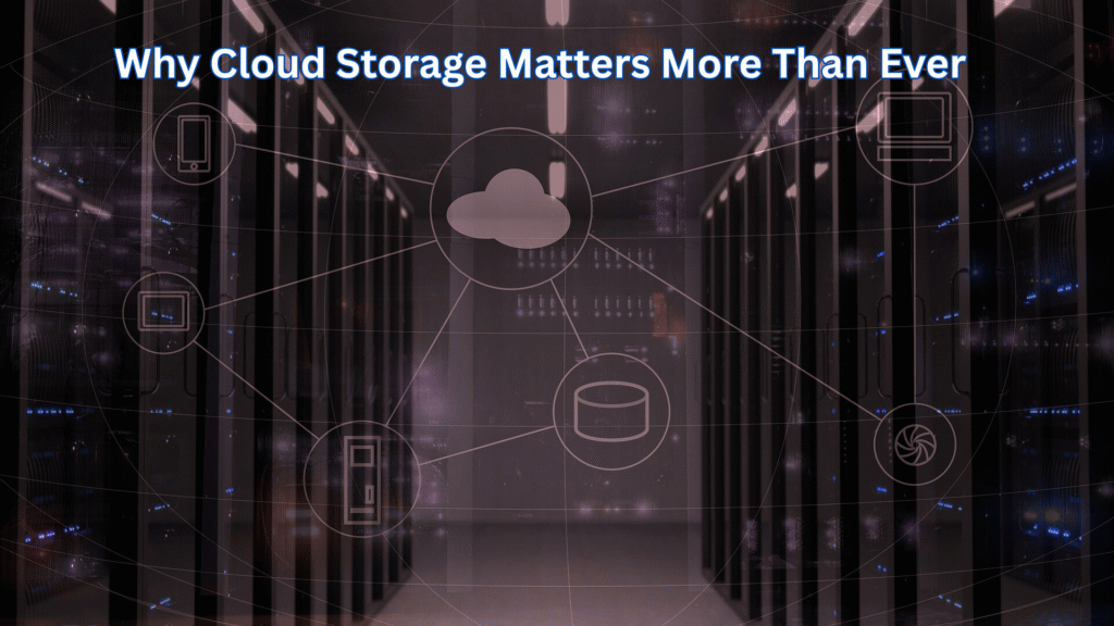 Why Cloud Storage Matters More Than Ever