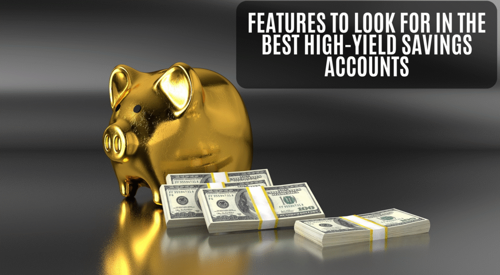 Features to Look for in the Best High-Yield Savings Accounts
