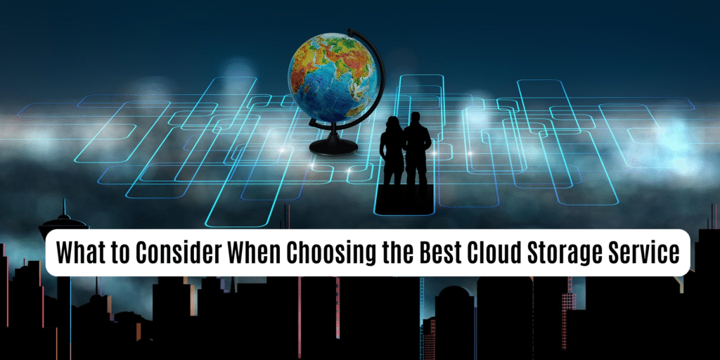 What to Consider When Choosing the Best Cloud Storage Service