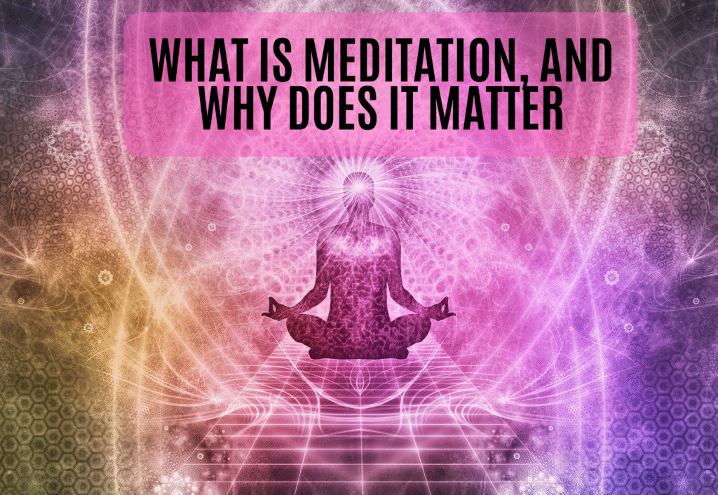 What Is Meditation and Why Does It Matter