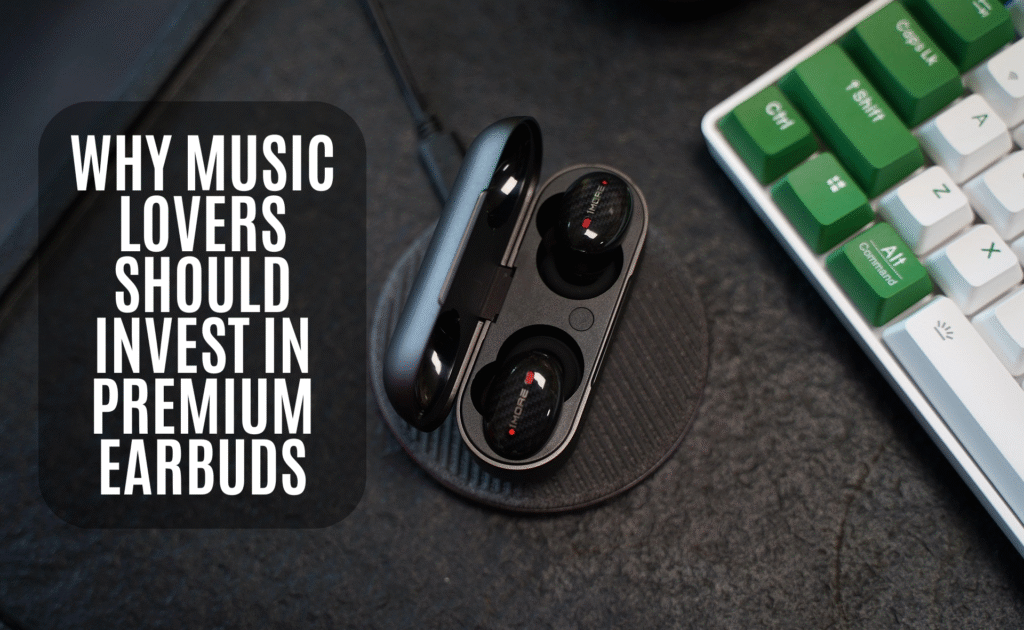 Why Music Lovers Should Invest in Premium Earbuds