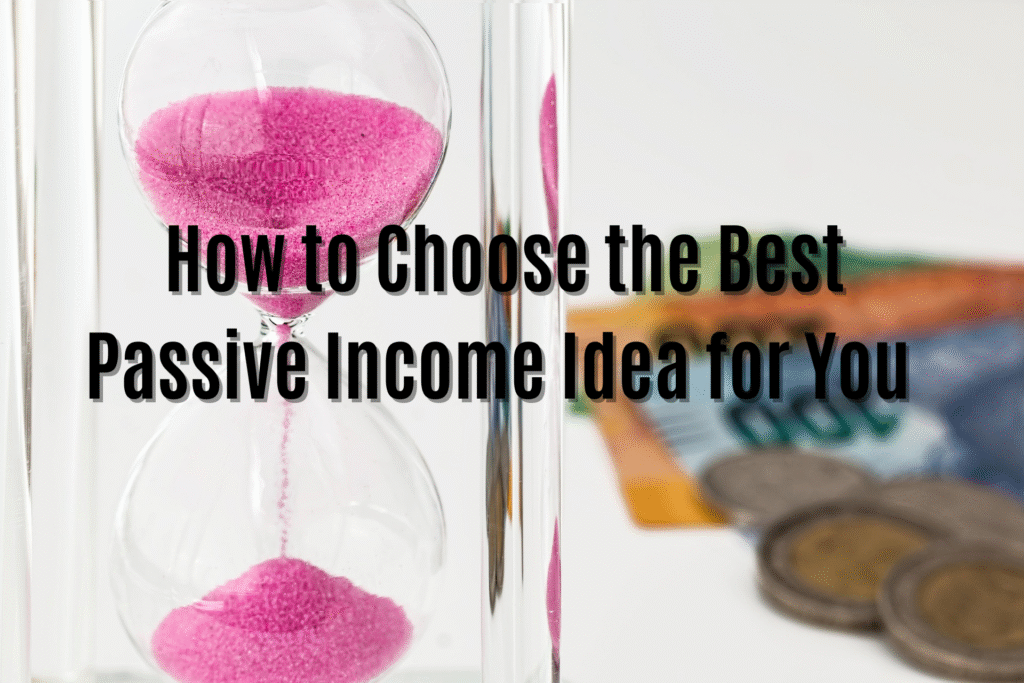 How to Choose the Best Passive Income Idea for You