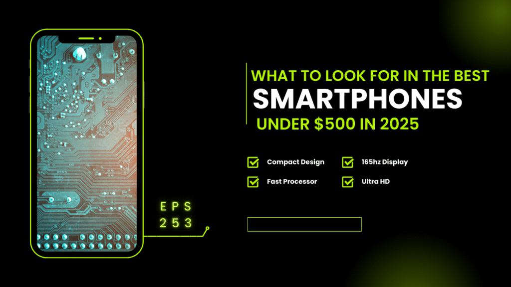 What to Look For in the Best Smartphones Under $500 in 2025