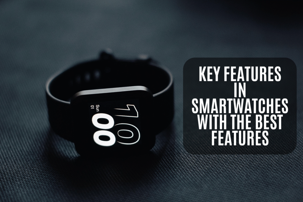 Key Features in Smartwatches With the Best Features