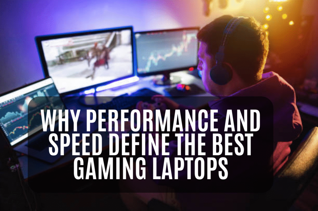Why Performance and Speed Define the Best Gaming Laptops