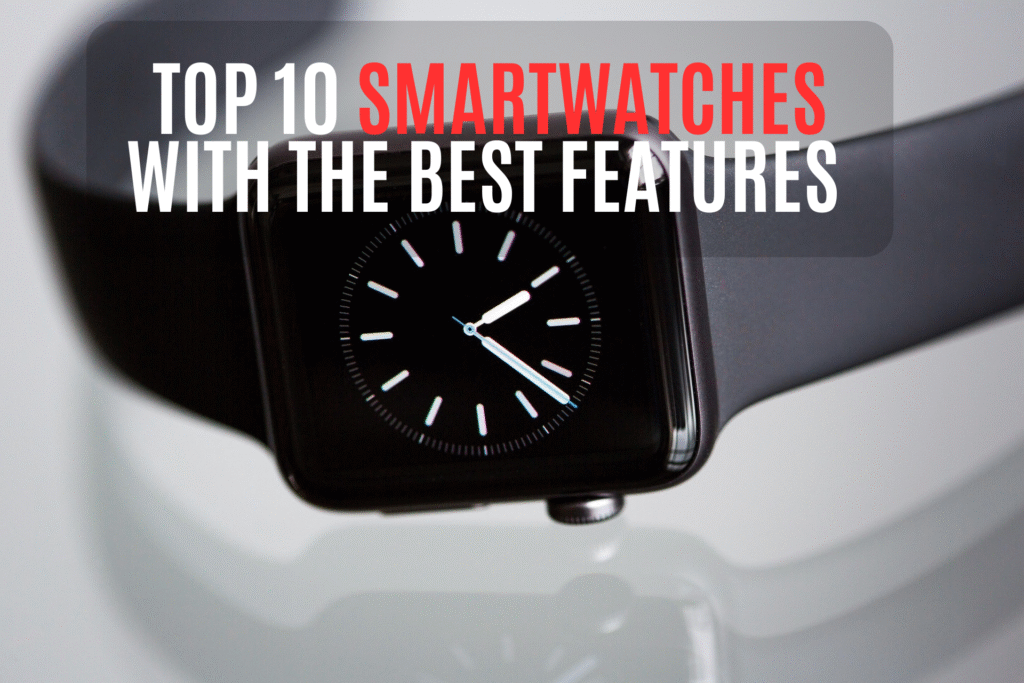 Top 10 Smartwatches With the Best Features in 2025