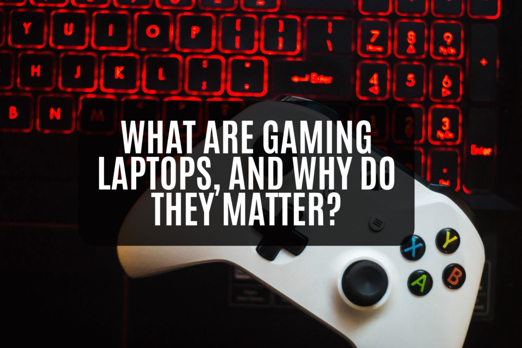 What Are Gaming Laptops and Why Do They Matter?