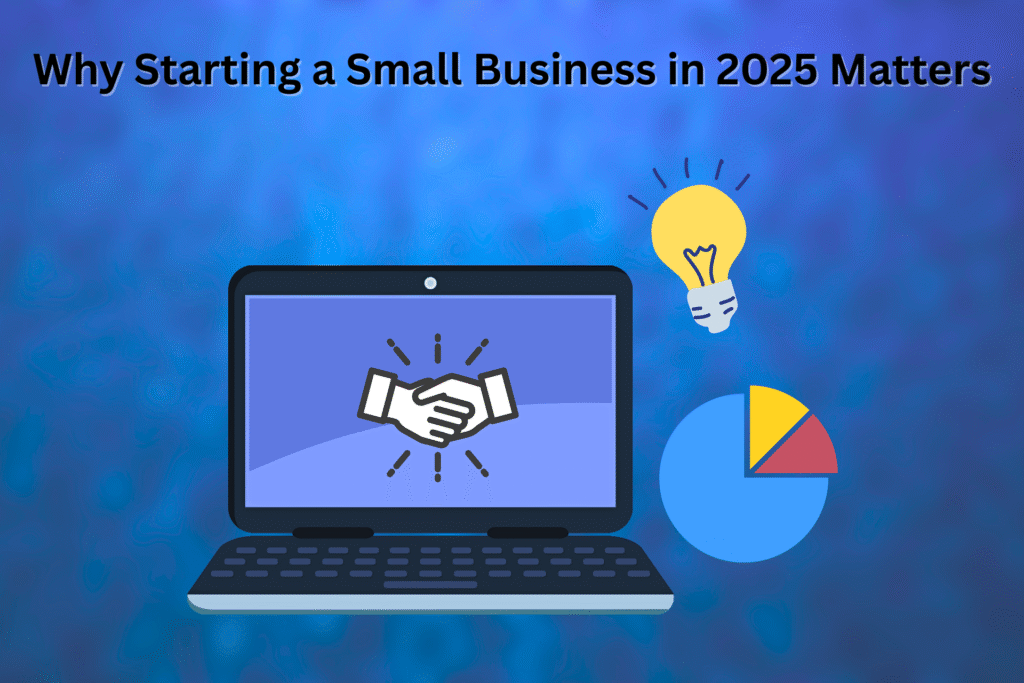 Why Starting a Small Business in 2025 Matters