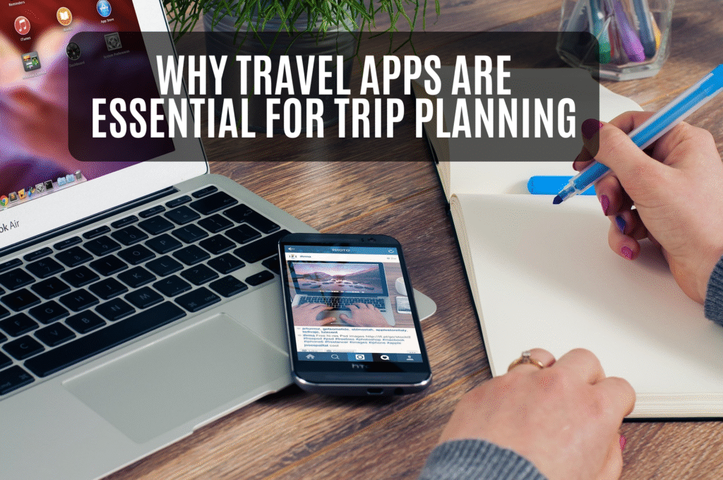 Why Travel Apps Are Essential for Trip Planning