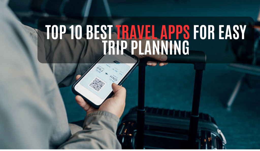Top10 Best Travel Apps for Easy Trip Planning