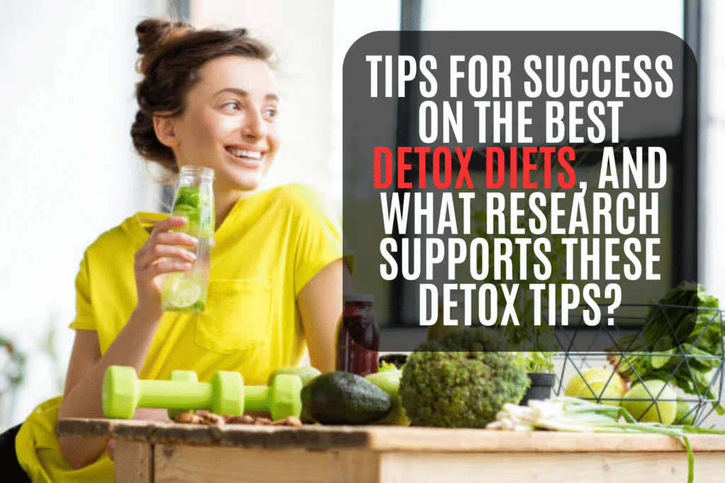 Tips for Success on the Best Detox Diets, And What Research Supports These Detox Tips?