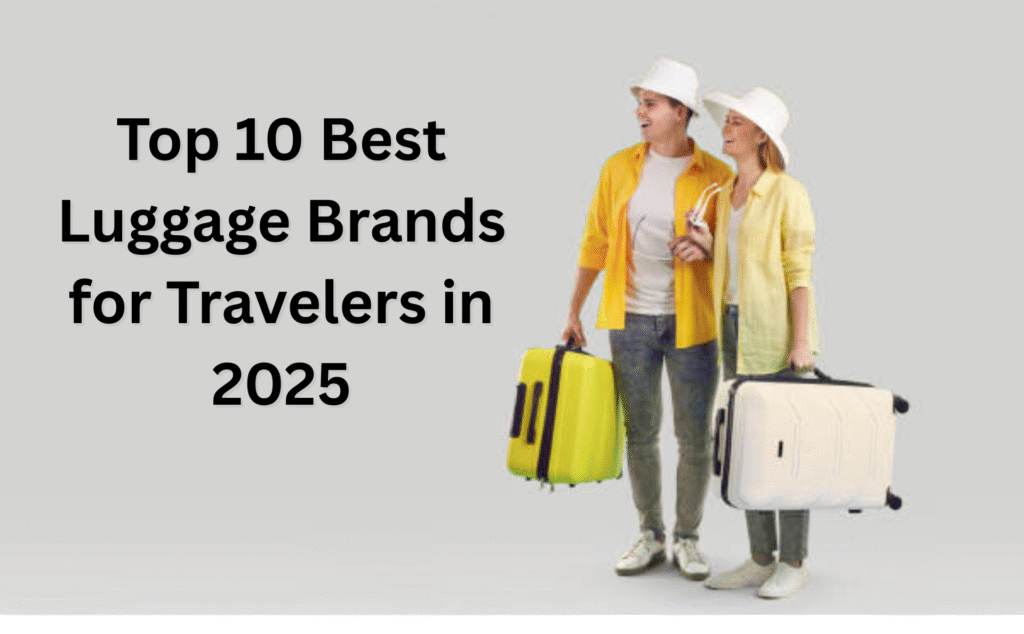 Top 10 Best Luggage Brands for Travelers in 2025