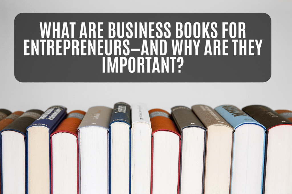 What Are Business Books for Entrepreneurs—and Why Are They Important?