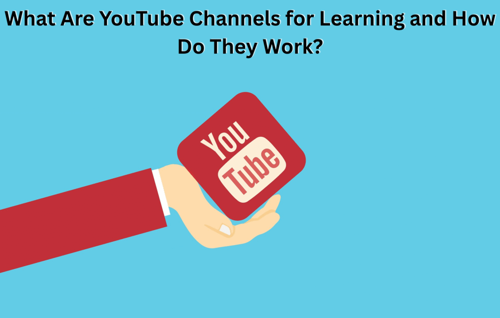 What Are YouTube Channels for Learning and How Do They Work?