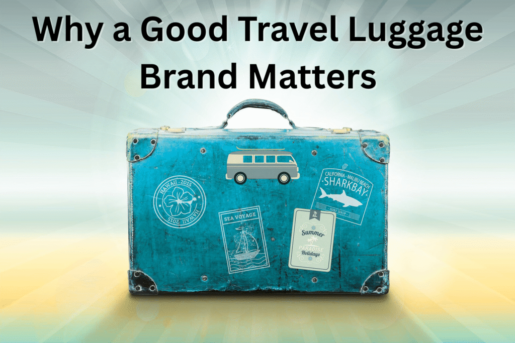 Why a Good Travel Luggage Brand Matters