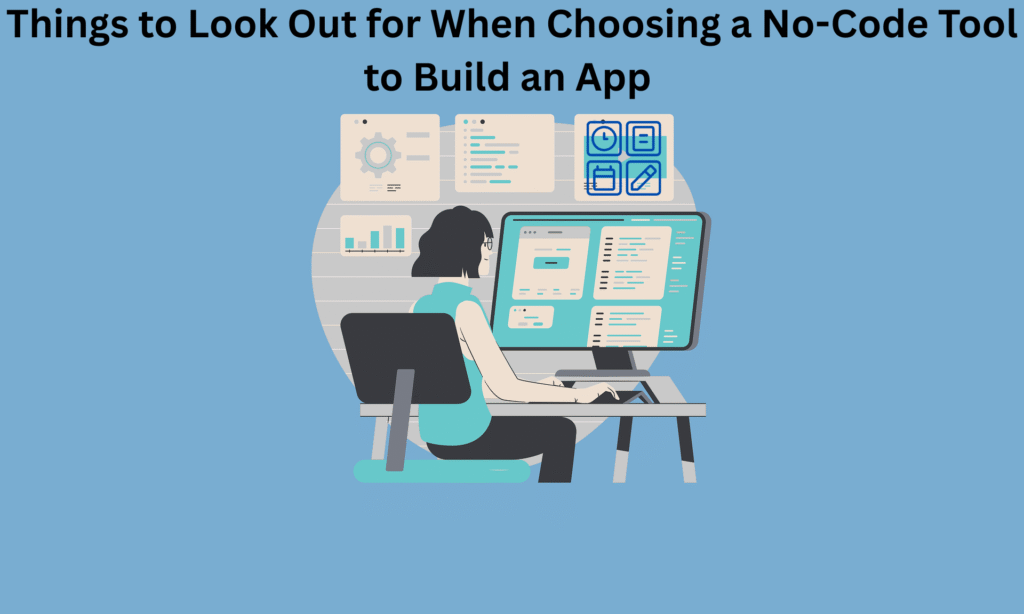 Things to Look Out for When Choosing a No-Code Tool to Build an App