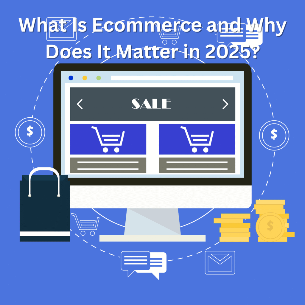 What Is Ecommerce and Why Does It Matter in 2025?